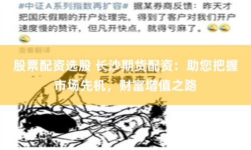 股票配资选股 长沙期货配资：助您把握市场先机，财富增值之路