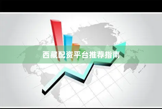 西藏配资平台推荐指南